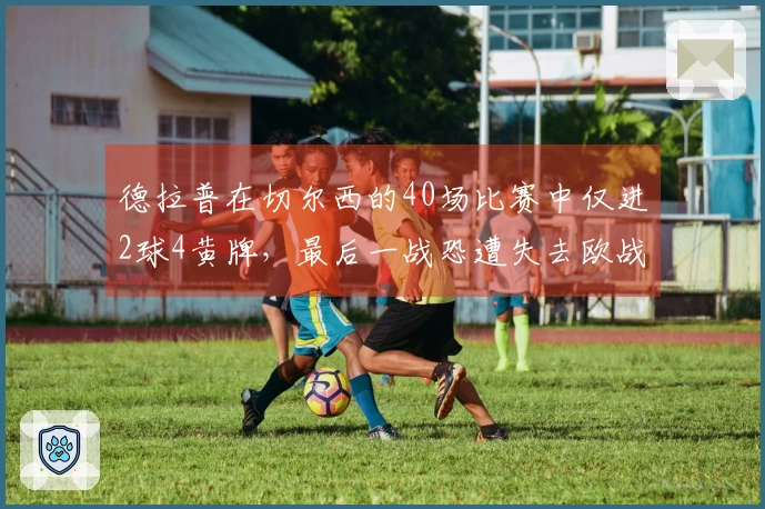 德拉普在切尔西的40场比赛中仅进2球4黄牌，最后一战恐遭失去欧战资格